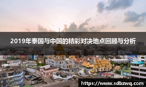 2019年泰国与中国的精彩对决地点回顾与分析